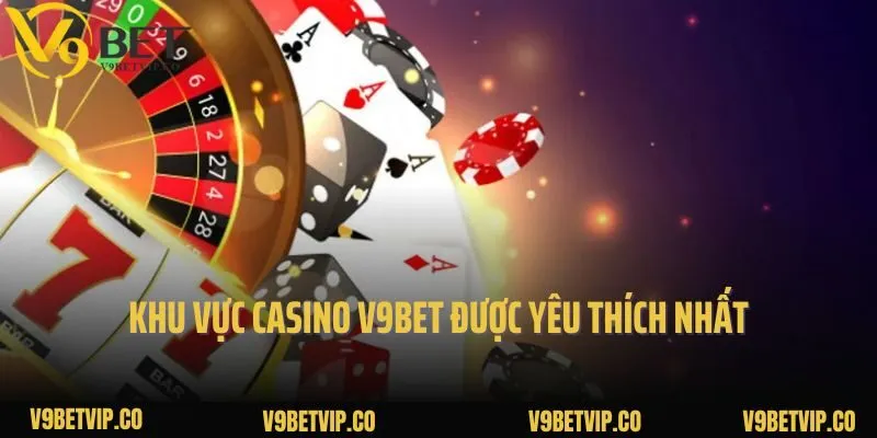 Khu vực Casino V9bet được yêu thích nhất