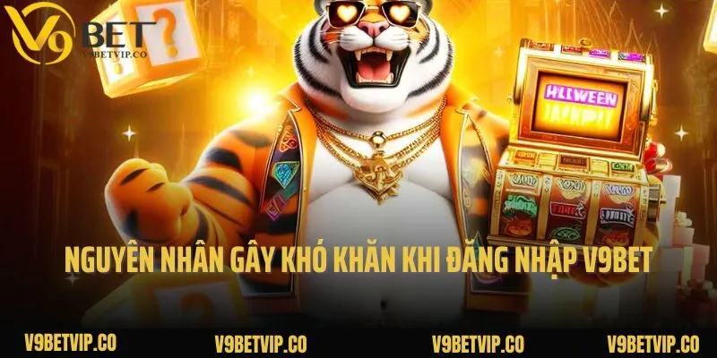 Nguyên nhân gây khó khăn khi đăng nhập V9Bet