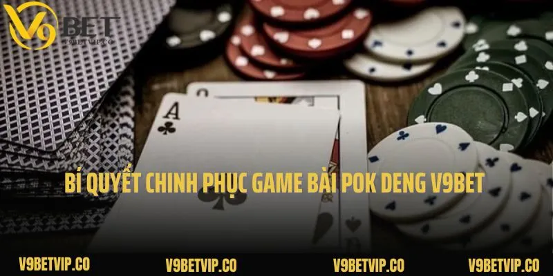 Bí quyết chinh phục game bài Pok Deng V9bet 