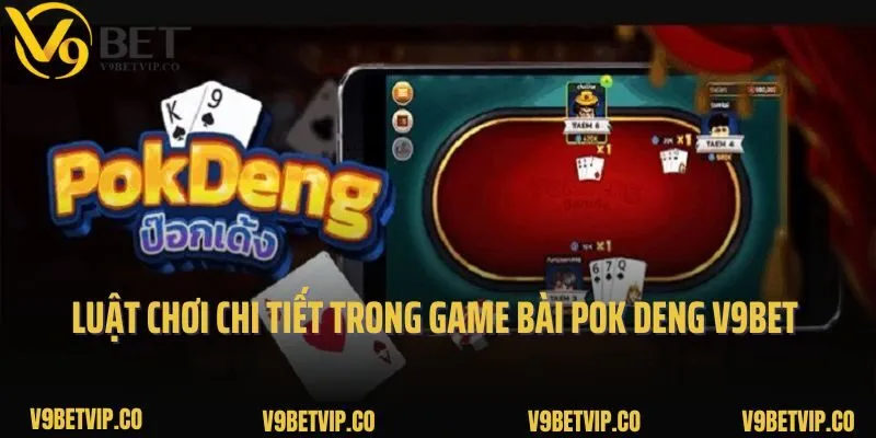 Luật chơi chi tiết trong game bài Pok Deng V9bet 