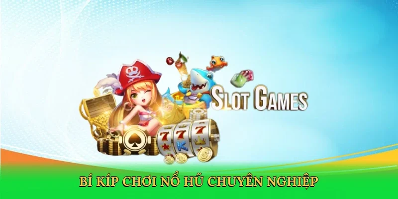 Bí kíp chơi nổ hũ chuyên nghiệp