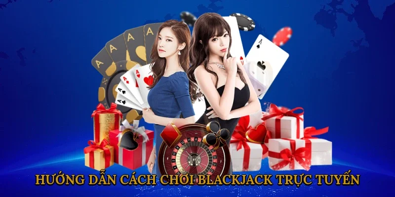 Hướng Dẫn Chi Tiết Cách Chơi Blackjack Trực Tuyến