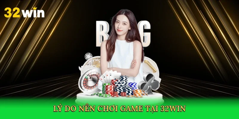 ly-do-nen-choi-game-tai-32win-3