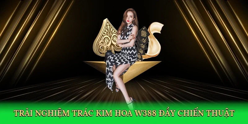 Trải nghiệm trác kim hoa W388 đầy chiến thuật