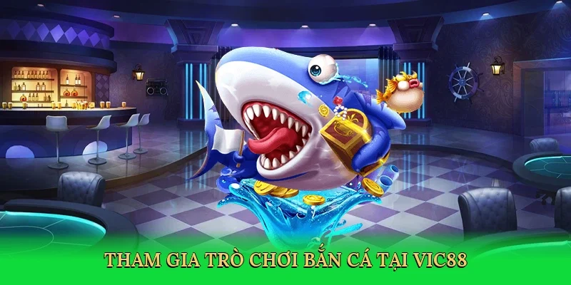 Tham gia trò chơi bắn cá tại Vic88
