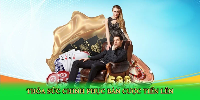 Thỏa sức chinh phục bàn cược tiến lên